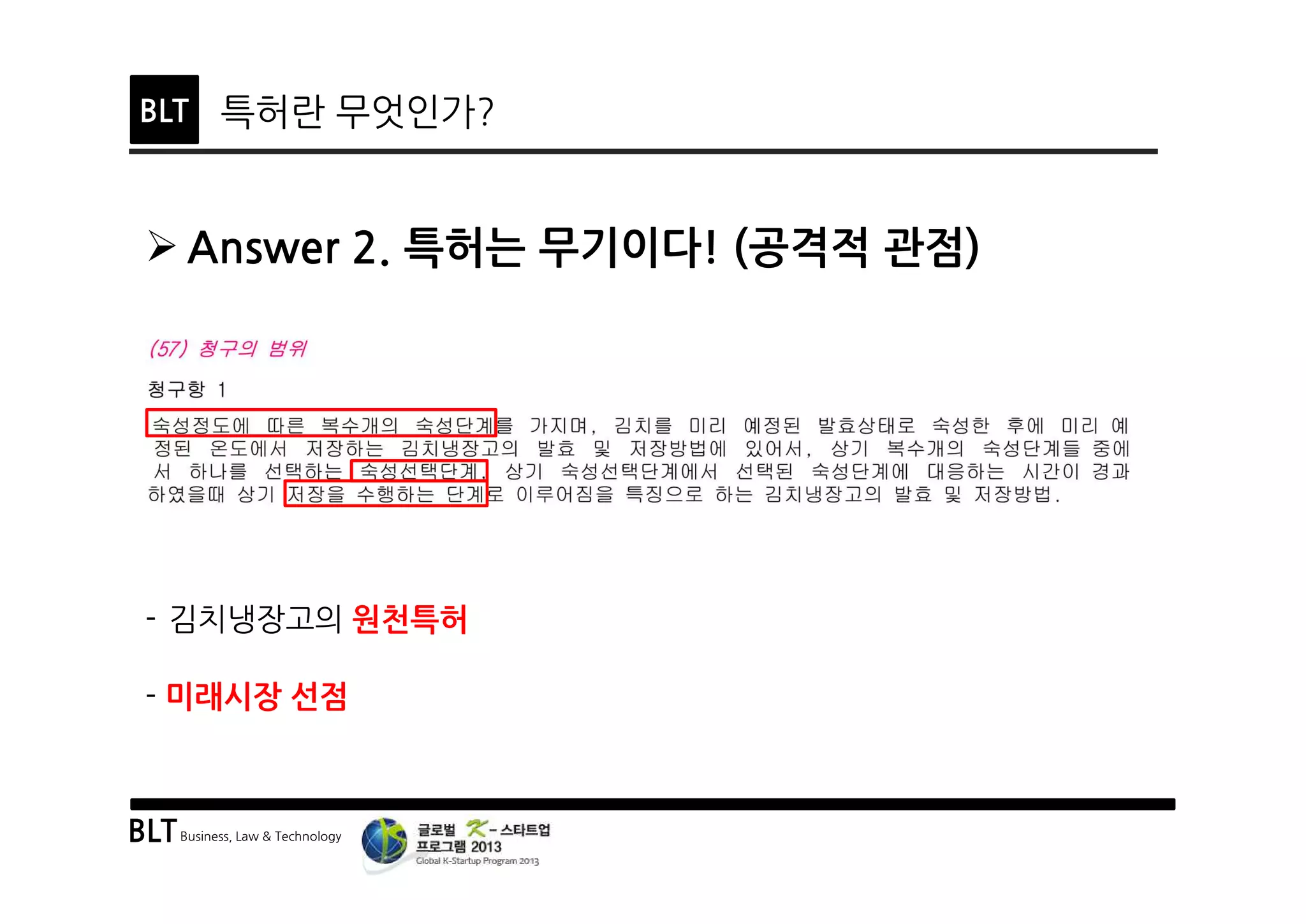 BLTBusiness, Law & Technology
BLT 특허란 무엇인가?
Ø Answer 2. 특허는 무기이다! (공격적 관점)
- 김치냉장고의 원천특허
- 미래시장 선점
 