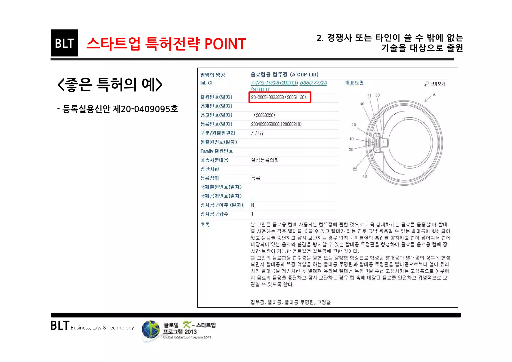 BLTBusiness, Law & Technology
BLT 스타트업 특허전략 POINT
2. 경쟁사 또는 타인이 쓸 수 밖에 없는
기술을 대상으로 출원
<좋은 특허의 예>
- 등록실용신안 제20-0409095호
 