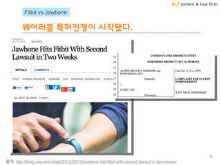 BLT patent & law firm
웨어러블 특허전쟁이 시작됐다.
50
출처: http://blogs.wsj.com/digits/2015/06/10/jawbone-hits-fitbit-with-second-lawsu...