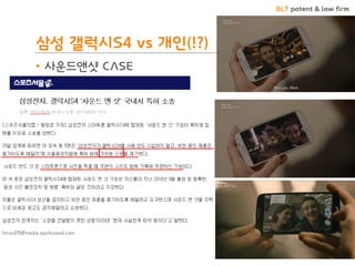 BLT patent & law firm 
•사운드앤샷 CASE 
삼성 갤럭시S4 vs 개인(!?)  