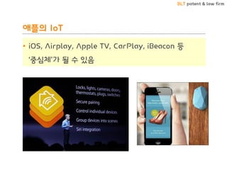BLT patent & law firm
애플의 IoT
• iOS, Airplay, Apple TV, CarPlay, iBeacon 등
‘중심체’가 될 수 있음
 