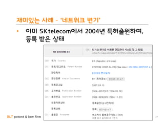 BLT patent & law firm
재미있는 사례 – ‘네트워크 변기’
• 이미 SKtelecom에서 2004년 특허출원하여,
등록 받은 상태
27
 