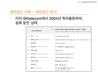 BLT patent & law firm
재미있는 사례 – ‘네트워크 변기’
• 이미 SKtelecom에서 2004년 특허출원하여,
등록 받은 상태
10
 