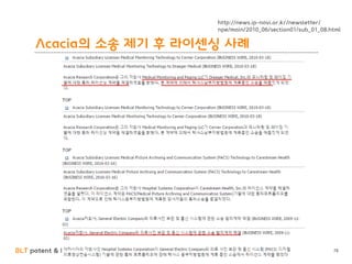 BLT patent & law firm
Acacia의 소송 제기 후 라이센싱 사례
78
http://news.ip-navi.or.kr/newsletter/
npe/main/2010_06/section01/sub_01_0...