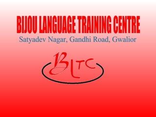 BIJOU LANGUAGE TRAINING CENTRE  Satyadev Nagar, Gandhi Road, Gwalior  