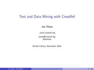 Text and Data Mining with CrossRef 
Joe Wass 
www.crossref.org 
jwass@crossref.org 
@joewass 
British Library, November 2014 
Joe Wass (CrossRef) 1 / 30 
 