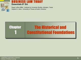 BUSINESS LAW TODAY   Essentials 8 th  Ed. Roger LeRoy Miller - Institute for University Studies, Arlington, Texas Gaylord A. Jentz - University of Texas at Austin, Emeritus   Chapter  1 The Historical and  Constitutional Foundations 