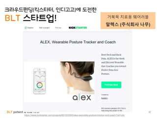BLT patent & law firm 27
https://www.kickstarter.com/projects/891603560/alex-wearable-posture-tracker-and-coach?ref=city
크라우드펀딩(킥스타터, 인디고고)에 도전한
BLT 스타트업! 거북목 치료용 웨어러블
알렉스 (주식회사 나무)
 
