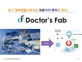 BLT patent & law firm
BLT 특허법률사무소는 의료기기 투자도 한다.
46
Doctor’s Fab
 
