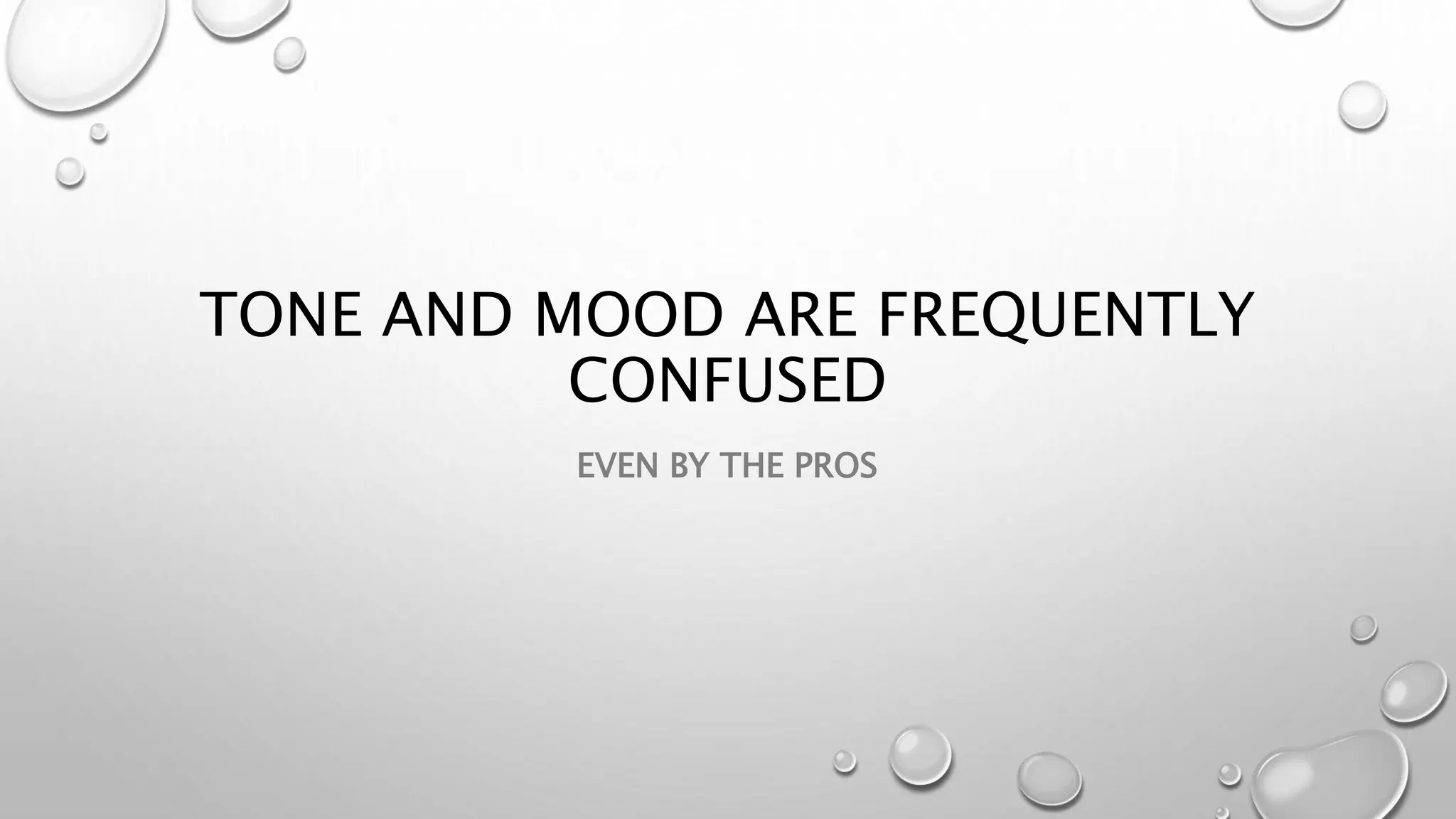 TONE AND MOOD ARE FREQUENTLY
CONFUSED
EVEN BY THE PROS