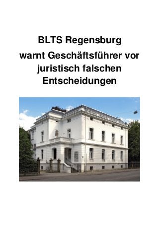 BLTS Regensburg
warnt Geschäftsführer vor
juristisch falschen
Entscheidungen

 