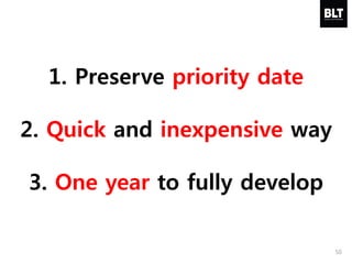 50
1. Preserve priority date
2. Quick and inexpensive way
3. One year to fully develop
 