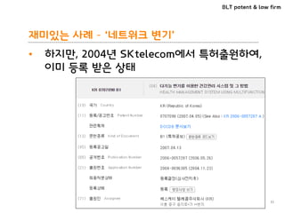 BLT patent & law firm
재미있는 사례 – ‘네트워크 변기’
• 하지만, 2004년 SKtelecom에서 특허출원하여,
이미 등록 받은 상태
11
 