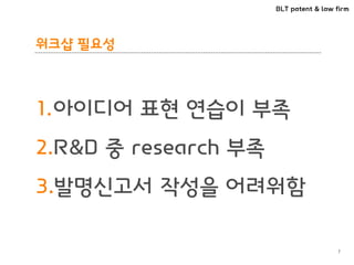 BLT patent & law firm
워크샵 필요성
1.아이디어 표현 연습이 부족
2.R&D 중 research 부족
3.발명신고서 작성을 어려워함
7
 