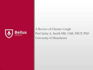 A Review of Chronic Cough
Prof Jacky A. Smith MB, ChB, FRCP, PhD
University of Manchester
r
 