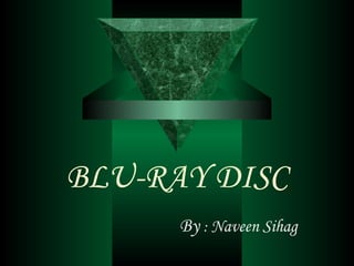 BLU-RAY DISC
      By : Naveen Sihag
 