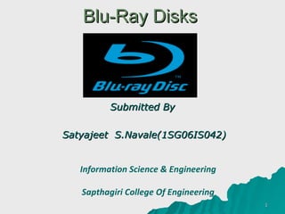 Blu-Ray Disks Submitted By Satyajeet  S.Navale(1SG06IS042) Information Science & Engineering Sapthagiri College Of Engineering 