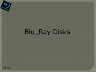Blu_Ray Disks




ISE, SCE
                           2
                               2
 