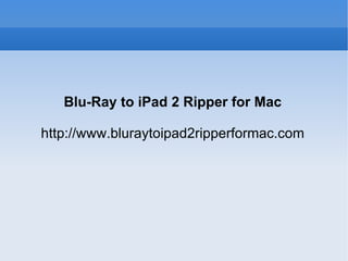 Blu-Ray to iPad 2 Ripper for Mac http://www.bluraytoipad2ripperformac.com 