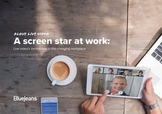 #love live video
Live video’s central role in the changing workplace
A screen star at work:
 