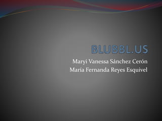 Maryi Vanessa Sánchez Cerón 
María Fernanda Reyes Esquivel 
 