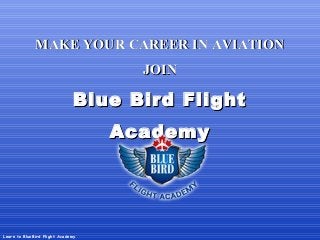 MAKE YOUR CAREER IN AVIATIONMAKE YOUR CAREER IN AVIATION
JOINJOIN
Blue Bird FlightBlue Bird Flight
AcademyAcademy
Learn to BlueBird Flight Academy
 