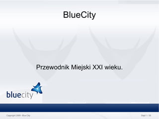 BlueCity




Przewodnik Miejski XXI wieku.
 