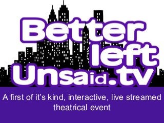 A first of it’s kind, interactive, live streamed
theatrical event
 