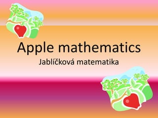 Apple mathematics
   Jablíčková matematika
 