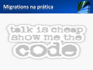 Migrations na prática
 