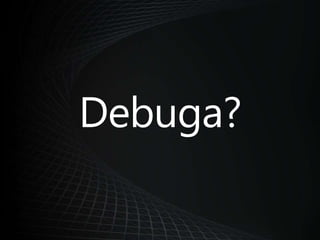 Debuga?