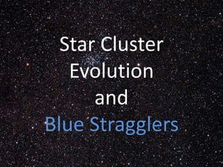 Star Cluster
   Evolution
      and
Blue Stragglers
 
