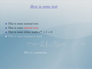 Here is some text
This is some normal text.
This is some alerted text.
This is some inline math eiπ + 1 = 0
This is some displayed math
f(n)
(z0) =
n!
2πi C
f(z)
(z − z0)n+1
dz (1)
This is a quotation.
 