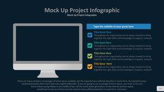 There are many variations of passages of lorem ipsum available, but the majority have suffered alteration in some form, by injected humour
randomized words which don't look even slightly believable. If you are going to use A passage of lorem ipsum, you need to be sure
there embarrassing hidden in the middle of text. All the lorem ipsum generators on the internet tend to repeat
predefined chunks as of lorem but the majority have suffered alteration in some form necessary.
Mock Up Project Infographic
Mock Up Project Infographic
114
Title Gose Here
Throughout our organization we’ve always looked to bring
together the right skills and knowledge to support, network
Title Gose Here
Throughout our organization we’ve always looked to bring
together the right skills and knowledge to support, network
Title Gose Here
Throughout our organization we’ve always looked to bring
together the right skills and knowledge to support, network
Title Gose Here
Throughout our organization we’ve always looked to bring
together the right skills and knowledge to support, network
Type the subtitle of your great here
 