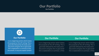 Our Portfolio
Our Portfolio
32
Our Portfolio
is on a beginning section which tstates
the purposet an the ofT writing. This is
generally followed by the body and o
document and gives the on gose brief
this is explanation or summary of the
documentt. It may also explain certain
is on a beginning section which tstates
the purposet an the ofT writing. This is
generally followed by the body and o
document and gives the on gose brief
this is explanation or summary of the
is on a beginning section which tstates
the purposet an the ofT writing. This is
generally followed by the body and o
document and gives the on gose brief
this is explanation or summary of the
Our PortfolioOur Portfolio
 