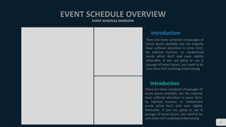 6
EVENT SCHEDULE OVERVIEW
EVENT SCHEDULE OVERVIEW
introduction
There are many variations of passages of
lorem ipsum available, but the majority
have suffered alteration in some form,
by injected humour, or randomized
words which don't look even slightly
believable. If you are going to use A
passage of lorem ipsum, you need to be
sure there isn't anything embarrassing
introduction
There are many variations of passages of
lorem ipsum available, but the majority
have suffered alteration in some form,
by injected humour, or randomized
words which don't look even slightly
believable. If you are going to use A
passage of lorem ipsum, you need to be
sure there isn't anything embarrassing
 