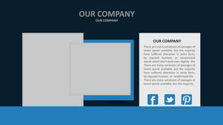 OUR COMPANY
OUR COMPANY
OUR COMPANY
There are many variations of passages of
lorem ipsum available, but the majority
have suffered alteration in some form,
by injected humour, or randomized
words which don't look even slightly the
There are many variations of passages of
lorem ipsum available, but the majority
have suffered alteration in some form,
by injected humour, or randomized the
There are many variations of passages of
lorem ipsum available, but the majority.
 
