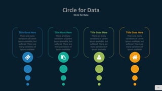 Circle for Data
Circle for Data
98
Title Gose Here
There are many
variations of Lorem
Ipsum available, but
suffered There are
many variations of
Ipsum available
Title Gose Here
There are many
variations of Lorem
Ipsum available, but
suffered There are
many variations of
Ipsum available
Title Gose Here
There are many
variations of Lorem
Ipsum available, but
suffered There are
many variations of
Ipsum available
Title Gose Here
There are many
variations of Lorem
Ipsum available, but
suffered There are
many variations of
Ipsum available
 