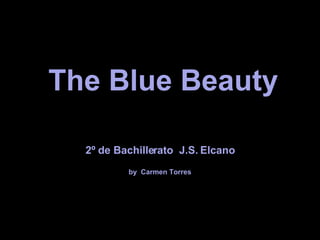 The Blue Beauty 2º de Bachillerato  J.S. Elcano by  Carmen Torres 