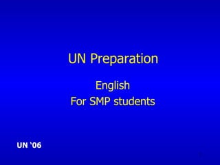 UN Preparation
              English
         For SMP students


UN ‘06
                            1
 
