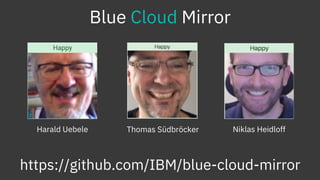 Blue Cloud Mirror
https://github.com/IBM/blue-cloud-mirror
Harald Uebele Thomas Südbröcker Niklas Heidloff
 