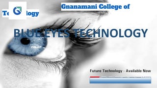 Gnanamani College of
Technology
BLUE EYES TECHNOLOGY
 