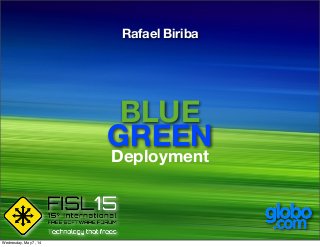 BLUE
GREEN
Deployment
Rafael Biriba
Wednesday, May 7, 14
 