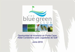 Oportunidad de Inversión en Punta Cana:
Hotel Condominio para Jugadores de Golf

              Junio 2010



                                          -1-
 