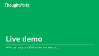 Live demo
When the things usually don't work as expected...
 