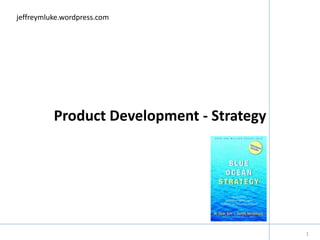 jeffreymluke.wordpress.com 
Product Development - Strategy 
1 
 