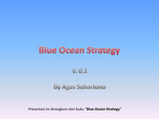 Presentasi ini dirangkum dari buku “Blue Ocean Strategy”
 
