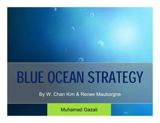 BLUE OCEAN STRATEGY
   By W. Chan Kim & Renee Mauborgne


           Muhamad Gazali
 