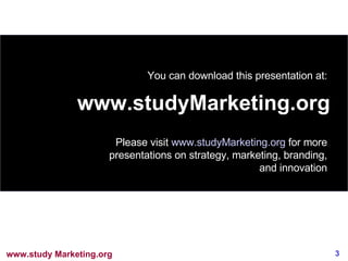 www.studyMarketing.org You can download this presentation at: Please visit  www.studyMarketing.org  for more presentations on strategy, marketing, branding, and innovation 