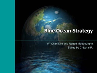 Blue Ocean Strategy W. Chan Kim and Renee Maubourgne Edited by Chitchai P. 